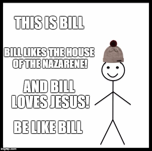 This is Pastor Bill | THIS IS BILL; BILL LIKES THE HOUSE OF THE NAZARENE! AND BILL LOVES JESUS! BE LIKE BILL | image tagged in memes,be like bill,pastor bill,bill,pastor,house of the nazarene | made w/ Imgflip meme maker