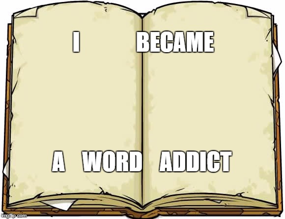 Word addict | I             BECAME; A    WORD    ADDICT | image tagged in faith | made w/ Imgflip meme maker