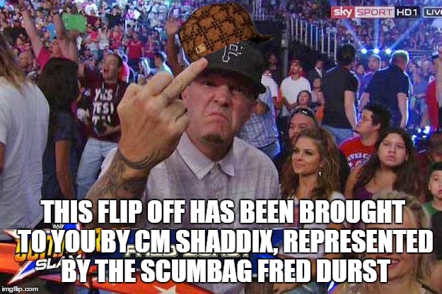THIS FLIP OFF HAS BEEN BROUGHT TO YOU BY CM SHADDIX, REPRESENTED BY THE SCUMBAG FRED DURST | made w/ Imgflip meme maker