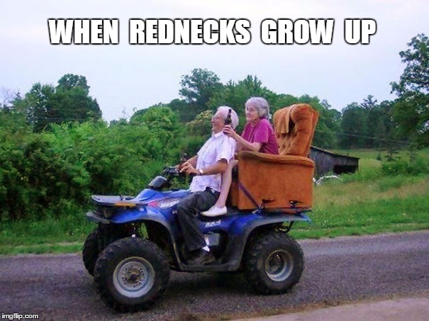 WHEN  REDNECKS  GROW  UP | image tagged in rednecks | made w/ Imgflip meme maker