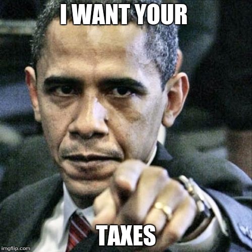 Pissed Off Obama | I WANT YOUR; TAXES | image tagged in memes,pissed off obama | made w/ Imgflip meme maker