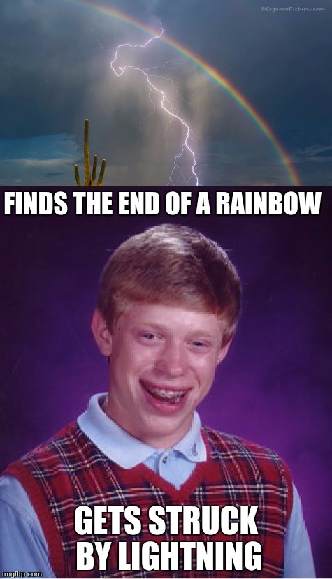 FINDS THE END OF A RAINBOW; GETS STRUCK BY LIGHTNING | image tagged in bad luck brian | made w/ Imgflip meme maker
