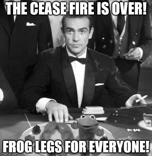 Frog, the other white meat. | THE CEASE FIRE IS OVER! FROG LEGS FOR EVERYONE! | image tagged in james bond,kermit the frog,sean connery  kermit,sean connery | made w/ Imgflip meme maker