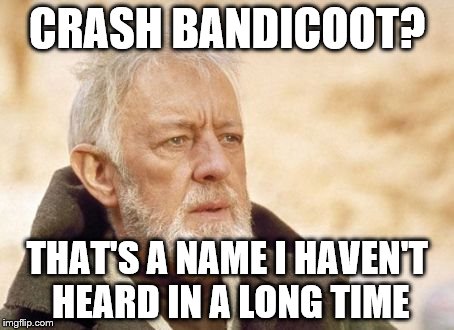 obi | CRASH BANDICOOT? THAT'S A NAME I HAVEN'T HEARD IN A LONG TIME | image tagged in obi | made w/ Imgflip meme maker