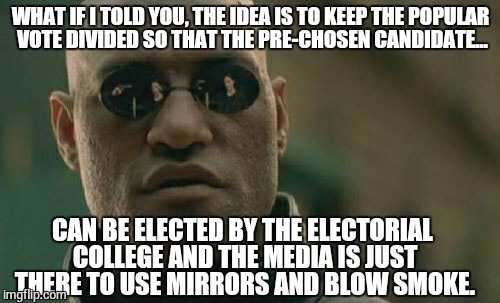 Matrix Morpheus Meme | WHAT IF I TOLD YOU, THE IDEA IS TO KEEP THE POPULAR VOTE DIVIDED SO THAT THE PRE-CHOSEN CANDIDATE... CAN BE ELECTED BY THE ELECTORIAL COLLEG | image tagged in memes,matrix morpheus | made w/ Imgflip meme maker