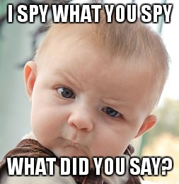 Skeptical Baby | I SPY WHAT YOU SPY; WHAT DID YOU SAY? | image tagged in memes,skeptical baby | made w/ Imgflip meme maker