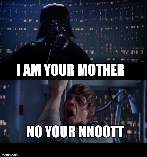 Star Wars No | I AM YOUR MOTHER; NO YOUR NNOOTT | image tagged in memes,star wars no | made w/ Imgflip meme maker