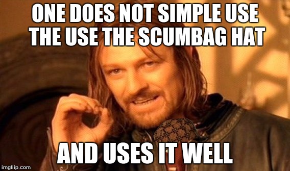 One Does Not Simply |  ONE DOES NOT SIMPLE USE THE USE THE SCUMBAG HAT; AND USES IT WELL | image tagged in memes,one does not simply,scumbag | made w/ Imgflip meme maker