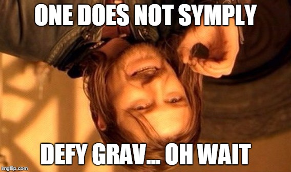 One Does Not Simply | ONE DOES NOT SYMPLY; DEFY GRAV... OH WAIT | image tagged in memes,one does not simply | made w/ Imgflip meme maker