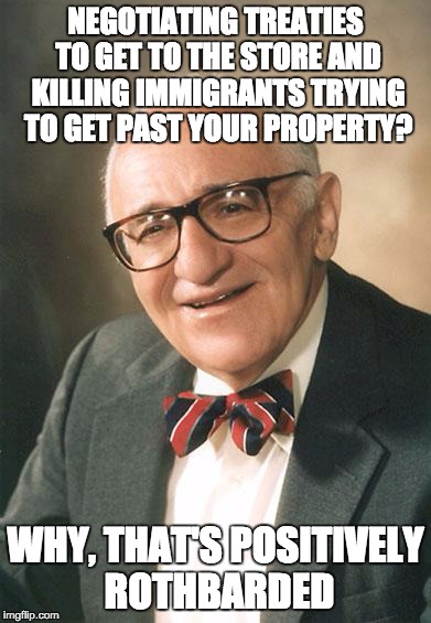 When Economists try to be Philosophers | NEGOTIATING TREATIES TO GET TO THE STORE AND KILLING IMMIGRANTS TRYING TO GET PAST YOUR PROPERTY? WHY, THAT'S POSITIVELY ROTHBARDED | image tagged in wise rothbard,private property,immigration,nap | made w/ Imgflip meme maker