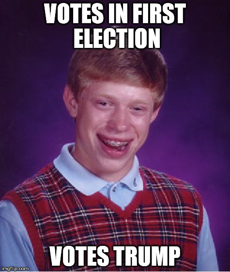 Bad Luck Brian Meme | VOTES IN FIRST ELECTION VOTES TRUMP | image tagged in memes,bad luck brian | made w/ Imgflip meme maker