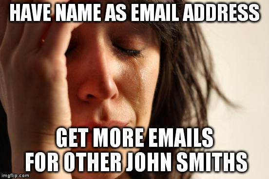 First World Problems | HAVE NAME AS EMAIL ADDRESS; GET MORE EMAILS FOR OTHER JOHN SMITHS | image tagged in memes,first world problems | made w/ Imgflip meme maker