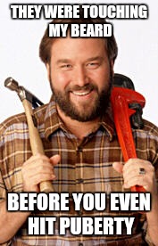 THEY WERE TOUCHING MY BEARD; BEFORE YOU EVEN HIT PUBERTY | image tagged in richard karn | made w/ Imgflip meme maker