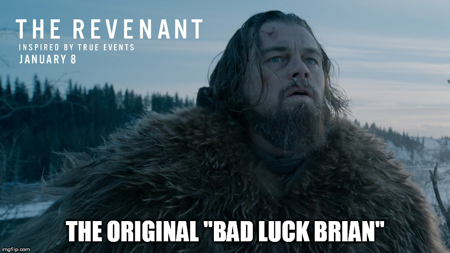 Has to be related to Bad Luck Brian | THE ORIGINAL "BAD LUCK BRIAN" | image tagged in bad luck brian,leonardo dicaprio | made w/ Imgflip meme maker