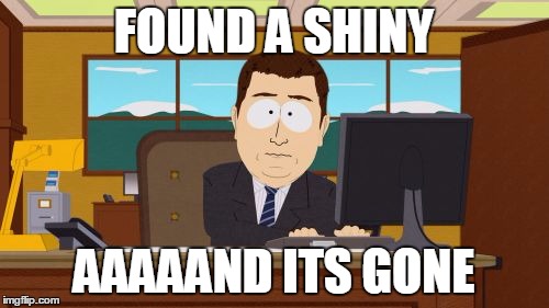 FOUND A SHINY AAAAAND ITS GONE | image tagged in memes,aaaaand its gone | made w/ Imgflip meme maker