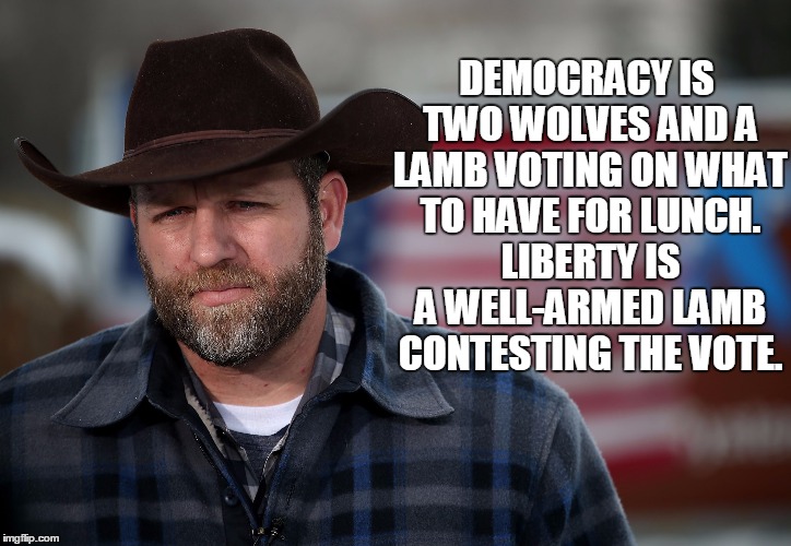 The federal government has now killed as many protesters in Oregon than it did in all of Ferguson. | DEMOCRACY IS TWO WOLVES AND A LAMB VOTING ON WHAT TO HAVE FOR LUNCH. LIBERTY IS A WELL-ARMED LAMB CONTESTING THE VOTE. | image tagged in ammon bundy,meme,political,oregon militia,oregon standoff | made w/ Imgflip meme maker
