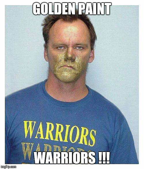 GOLDEN PAINT; WARRIORS !!! | image tagged in golden paint warriors | made w/ Imgflip meme maker