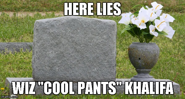 HERE LIES; WIZ "COOL PANTS" KHALIFA | image tagged in kanye west | made w/ Imgflip meme maker