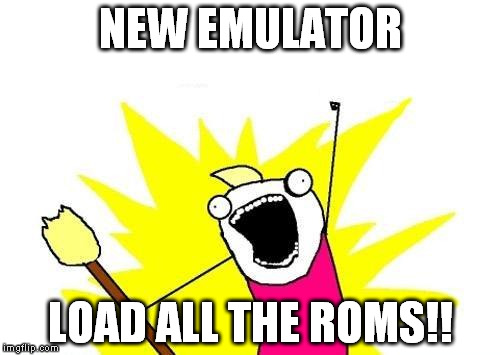 X All The Y | NEW EMULATOR; LOAD ALL THE ROMS!! | image tagged in memes,x all the y | made w/ Imgflip meme maker