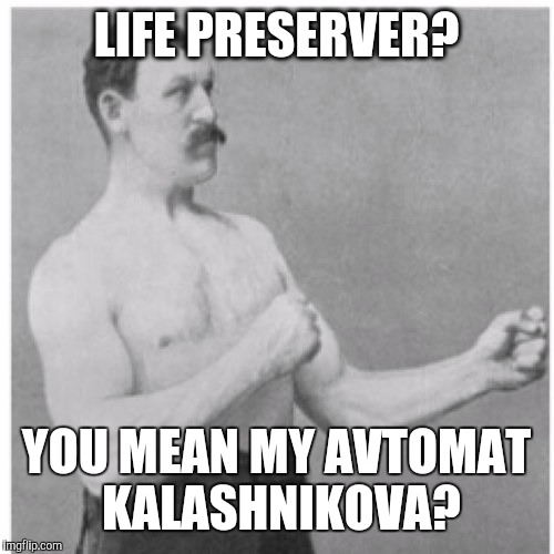 Overly Manly Man | LIFE PRESERVER? YOU MEAN MY AVTOMAT KALASHNIKOVA? | image tagged in memes,overly manly man | made w/ Imgflip meme maker