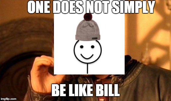 Why would anyone simply be like bill? | ONE DOES NOT SIMPLY; BE LIKE BILL | image tagged in memes,one does not simply | made w/ Imgflip meme maker