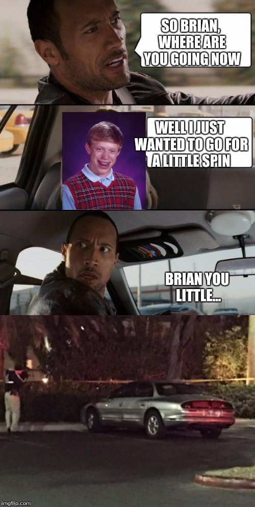 SO BRIAN, WHERE ARE YOU GOING NOW; WELL I JUST WANTED TO GO FOR A LITTLE SPIN; BRIAN YOU LITTLE... | image tagged in the rock driving | made w/ Imgflip meme maker