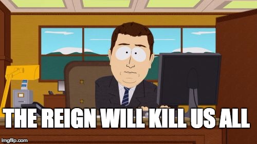 Aaaaand Its Gone | THE REIGN WILL KILL US ALL | image tagged in memes,aaaaand its gone | made w/ Imgflip meme maker