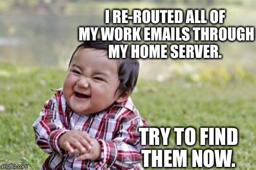 Evil I.T. toddler  | I RE-ROUTED ALL OF MY WORK EMAILS THROUGH MY HOME SERVER. TRY TO FIND THEM NOW. | image tagged in memes,evil toddler,techie,server,clinton | made w/ Imgflip meme maker