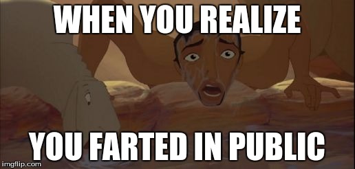 WHEN YOU REALIZE; YOU FARTED IN PUBLIC | image tagged in when you realize | made w/ Imgflip meme maker