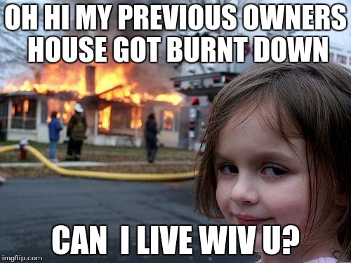 can i liv wiv  u? | OH HI MY PREVIOUS OWNERS HOUSE GOT BURNT DOWN; CAN  I LIVE WIV U? | image tagged in memes,disaster girl | made w/ Imgflip meme maker