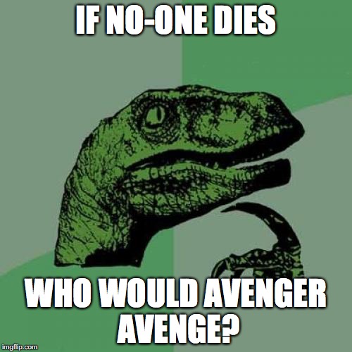 Philosoraptor Meme | IF NO-ONE DIES; WHO WOULD AVENGER AVENGE? | image tagged in memes,philosoraptor | made w/ Imgflip meme maker