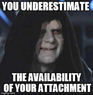 attachment unavailable sith | YOU UNDERESTIMATE; THE AVAILABILITY OF YOUR ATTACHMENT | image tagged in memes,sidious error,attachment,unavailable | made w/ Imgflip meme maker