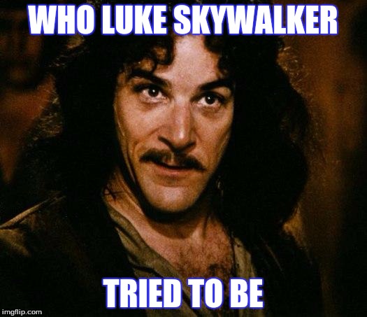 Inigo Montoya Meme | WHO LUKE SKYWALKER; TRIED TO BE | image tagged in memes,inigo montoya | made w/ Imgflip meme maker