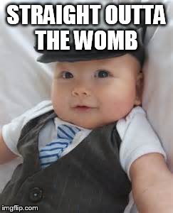 straight outta the womb | STRAIGHT OUTTA THE WOMB | image tagged in straight outta,memes | made w/ Imgflip meme maker