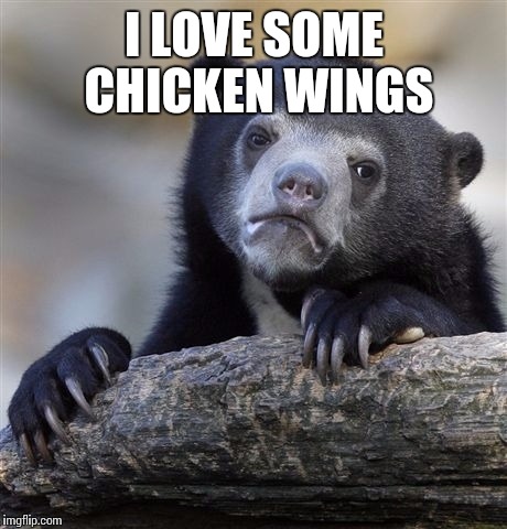 Confession Bear | I LOVE SOME CHICKEN WINGS | image tagged in memes,confession bear | made w/ Imgflip meme maker