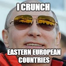 I CRUNCH EASTERN EUROPEAN COUNTRIES | made w/ Imgflip meme maker