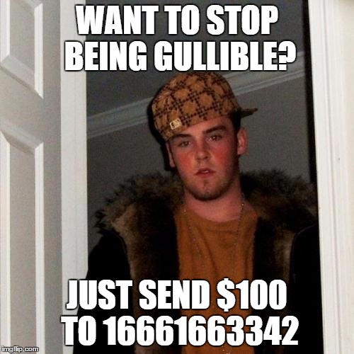 Scumbag Steve Meme | WANT TO STOP BEING GULLIBLE? JUST SEND $100 TO 16661663342 | image tagged in memes,scumbag steve | made w/ Imgflip meme maker