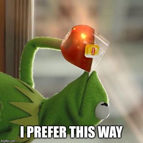 But That's None Of My Business Meme | I PREFER THIS WAY | image tagged in memes,but thats none of my business,kermit the frog | made w/ Imgflip meme maker