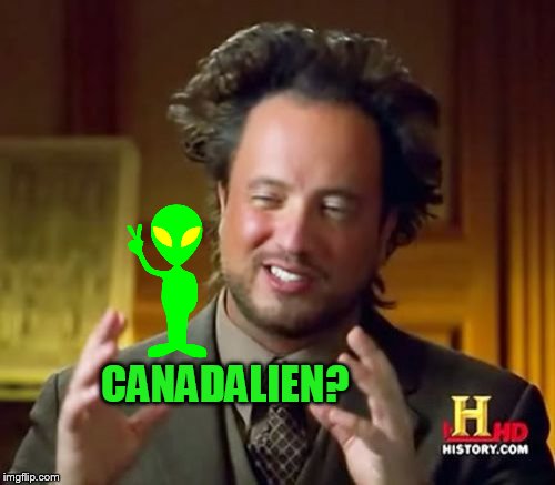 Ancient Aliens Meme | CANADALIEN? | image tagged in memes,ancient aliens | made w/ Imgflip meme maker