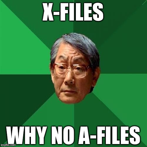 High Expectations Asian Father | X-FILES; WHY NO A-FILES | image tagged in memes,high expectations asian father | made w/ Imgflip meme maker