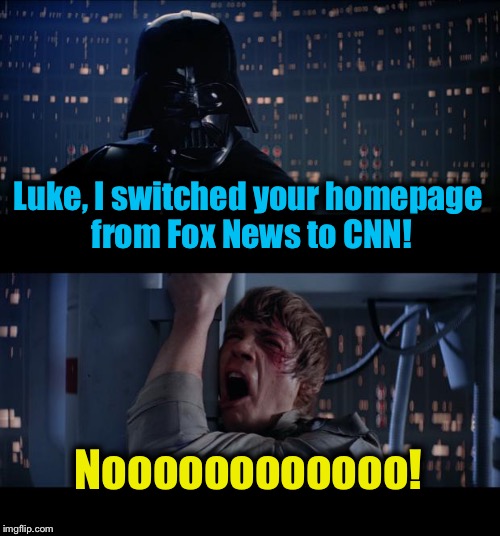 Star Wars No CNN | Luke, I switched your homepage from Fox News to CNN! Noooooooooooo! | image tagged in memes,star wars no,darth vader,luke skywalker,funny memes | made w/ Imgflip meme maker