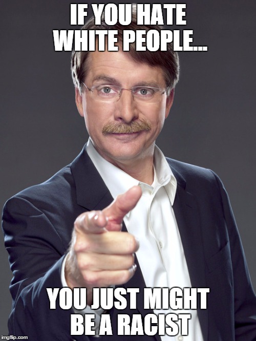racism is racism | IF YOU HATE WHITE PEOPLE... YOU JUST MIGHT BE A RACIST | image tagged in jeff foxworthy pointing,memes,funny memes,racism | made w/ Imgflip meme maker