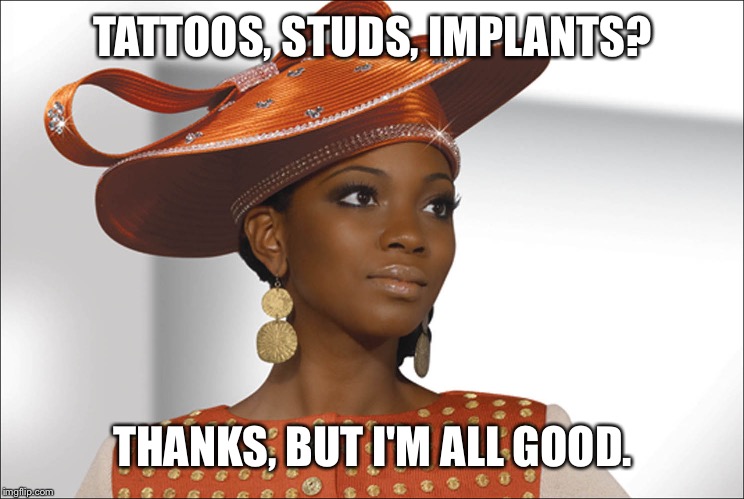 Fly church girl | TATTOOS, STUDS, IMPLANTS? THANKS, BUT I'M ALL GOOD. | image tagged in fly church girl | made w/ Imgflip meme maker