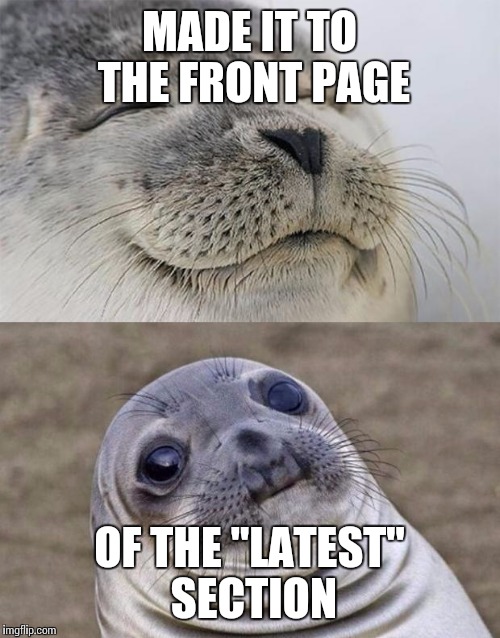 Short Satisfaction VS Truth | MADE IT TO THE FRONT PAGE; OF THE "LATEST" SECTION | image tagged in memes,short satisfaction vs truth | made w/ Imgflip meme maker