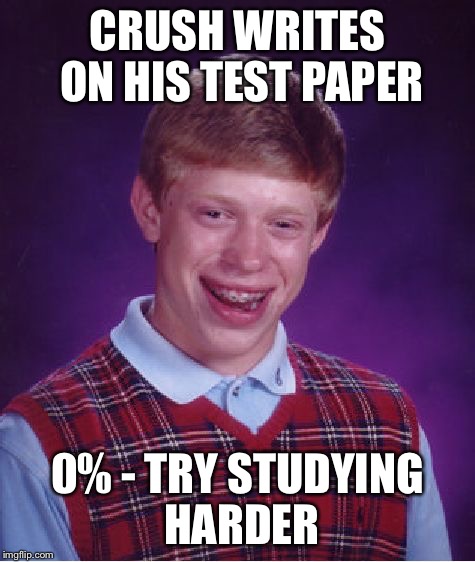 Bad Luck Brian Meme | CRUSH WRITES ON HIS TEST PAPER 0% - TRY STUDYING HARDER | image tagged in memes,bad luck brian | made w/ Imgflip meme maker