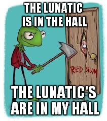 THE LUNATIC IS IN THE HALL THE LUNATIC'S ARE IN MY HALL | made w/ Imgflip meme maker