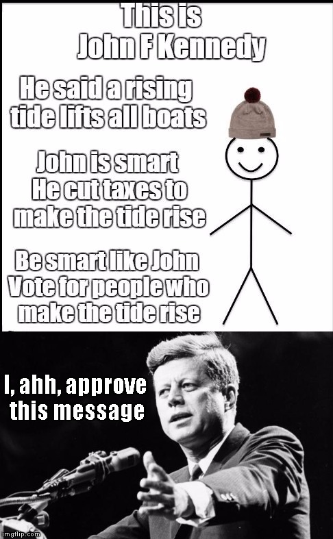 Be smart like John F. Kennedy | I, ahh, approve this message | image tagged in jfk,memes | made w/ Imgflip meme maker