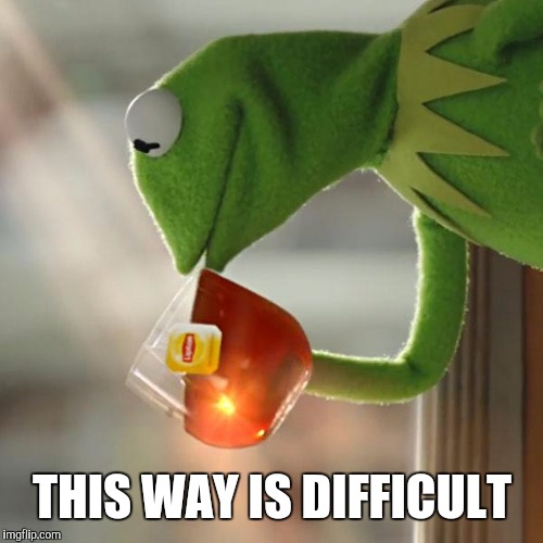 But That's None Of My Business Meme | THIS WAY IS DIFFICULT | image tagged in memes,but thats none of my business,kermit the frog | made w/ Imgflip meme maker