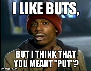 Y'all Got Any More Of That Meme | I LIKE BUTS, BUT I THINK THAT YOU MEANT "PUT"? | image tagged in memes,yall got any more of | made w/ Imgflip meme maker