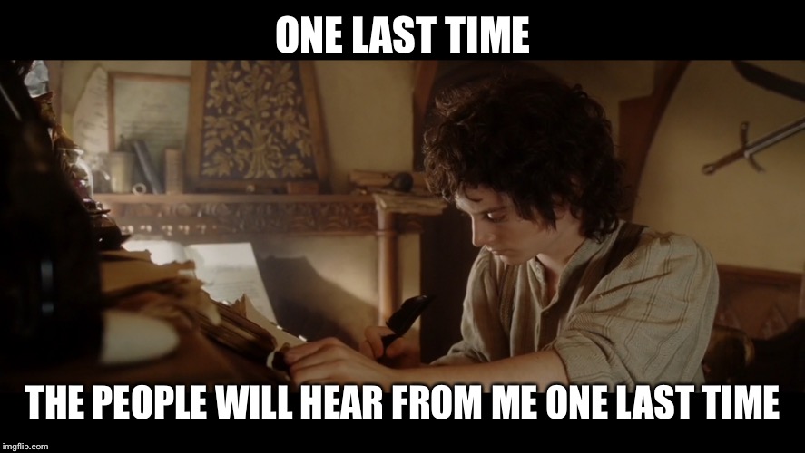 Frodo teaches them how to say goodbye. | ONE LAST TIME; THE PEOPLE WILL HEAR FROM ME ONE LAST TIME | image tagged in hamilton,lotr,one last time | made w/ Imgflip meme maker